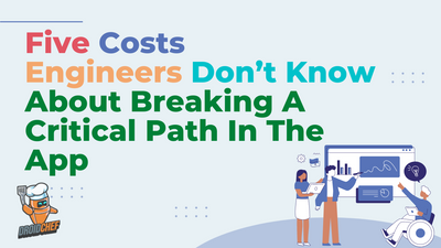 Five Costs Engineers Don’t Know About Breaking A Critical Path In The App